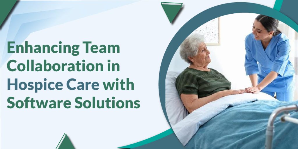 Enhancing Team Collaboration in Hospice Care with Software Solutions